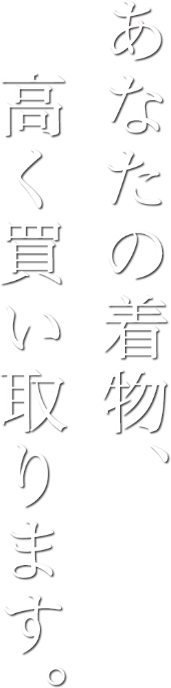 あなたの着物、高く買い取ります。